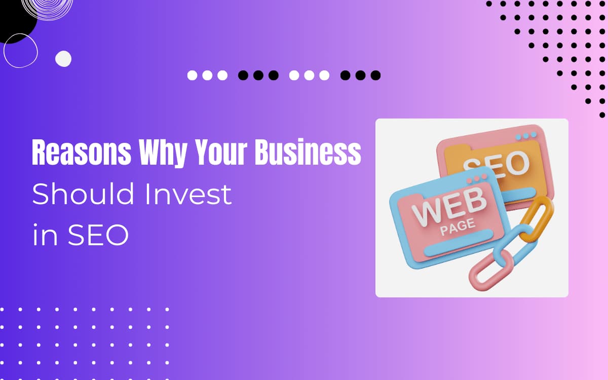 7 Reasons Why Your Business Should Invest In SEO