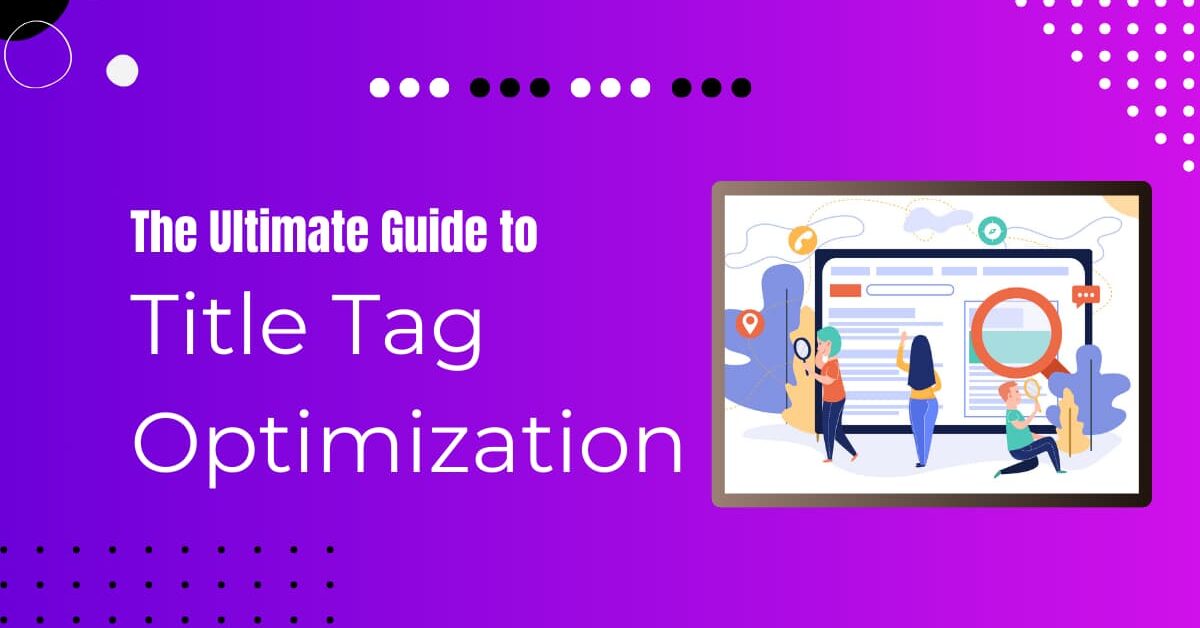 Read more about the article What Is Title Tag Optimization: Boost Your Click-Through Rate