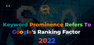 Read more about the article Keyword Prominence Refers To Google’s Ranking Factor 2022