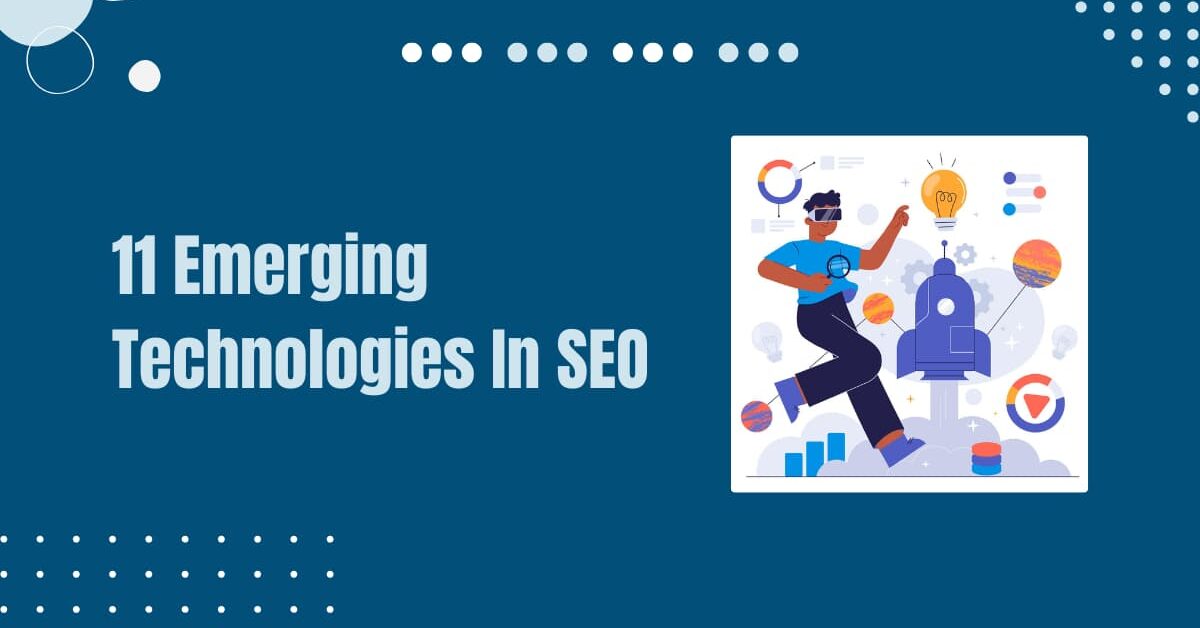 Read more about the article 11 Emerging Technologies In SEO Are Changing Search