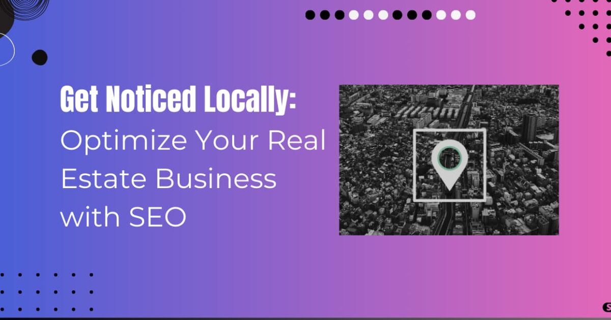 Read more about the article Local SEO For Real Estate Businesses: How to Get More Leads and Sales