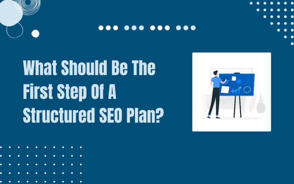 Read more about the article What Should Be The First Step Of A Structured SEO Plan?