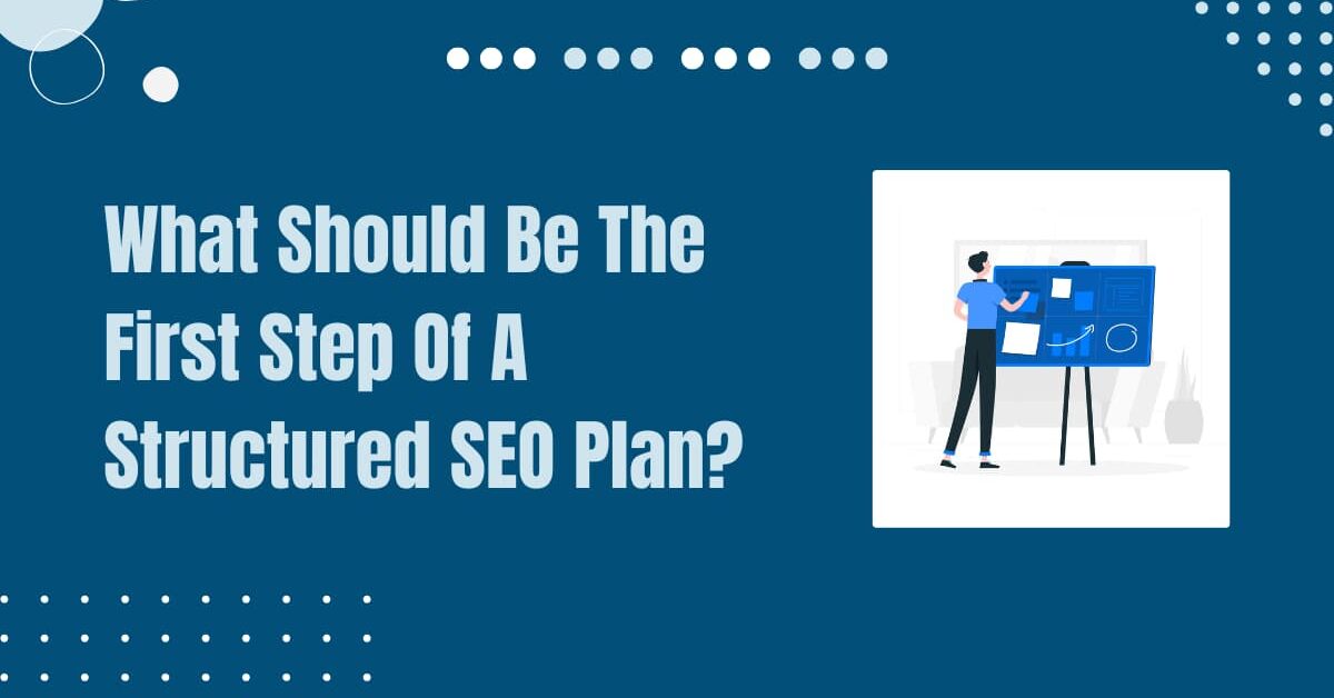 Read more about the article What Should Be The First Step Of A Structured SEO Plan?