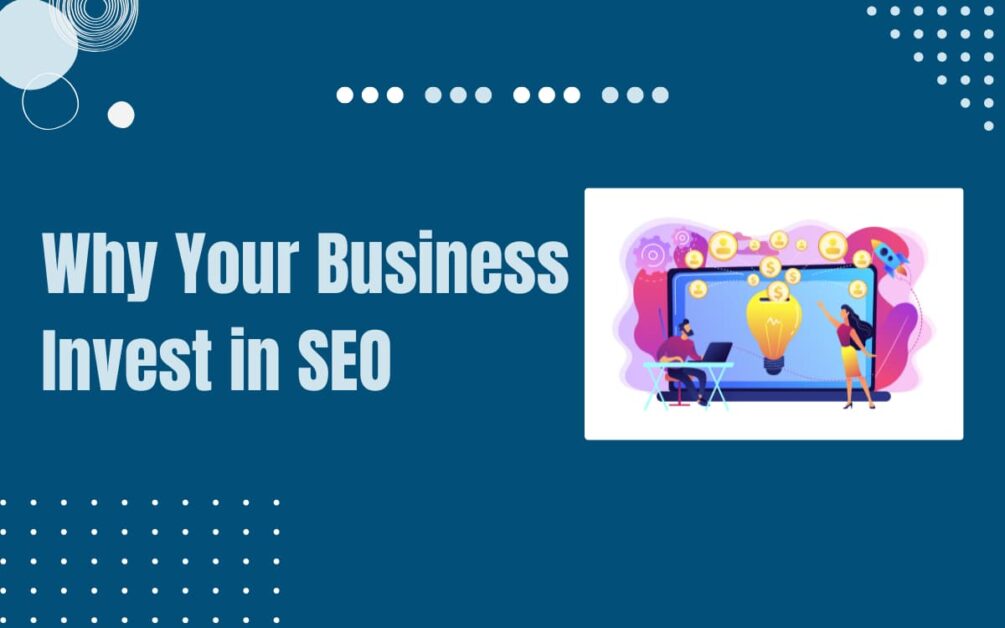 7 Reasons Why Your Business Should Invest in SEO